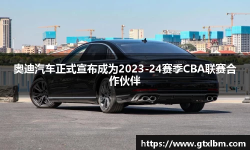 奥迪汽车正式宣布成为2023-24赛季CBA联赛合作伙伴