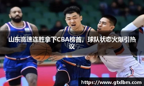 山东高速连胜拿下CBA榜首，球队状态火爆引热议