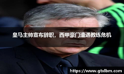 皇马主帅宣布辞职，西甲豪门遭遇教练危机
