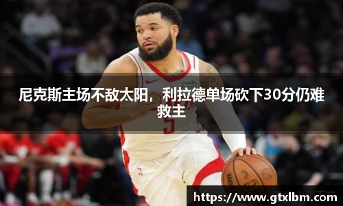 尼克斯主场不敌太阳，利拉德单场砍下30分仍难救主