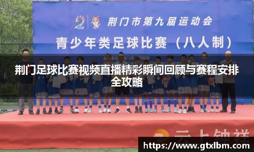 荆门足球比赛视频直播精彩瞬间回顾与赛程安排全攻略