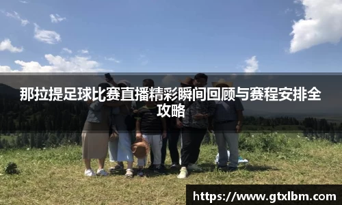 那拉提足球比赛直播精彩瞬间回顾与赛程安排全攻略
